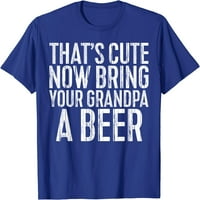 To je slatko, sada donesite svoju djedu majicu piva majica